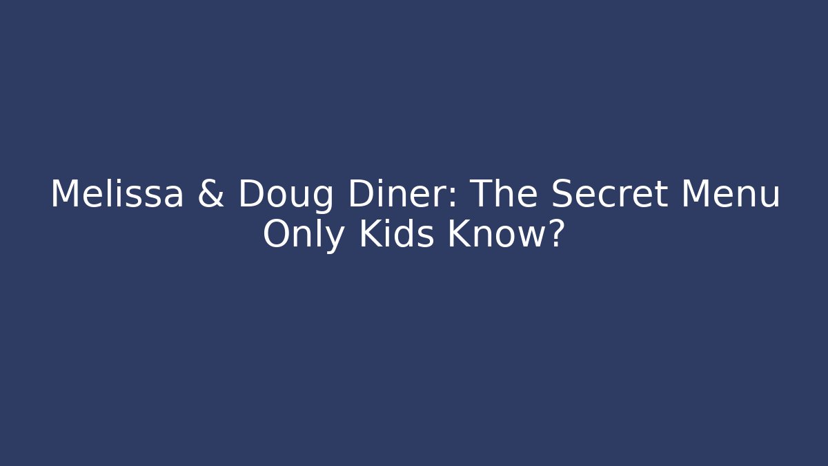 Melissa & Doug Diner: The Secret Menu Only Kids Know?