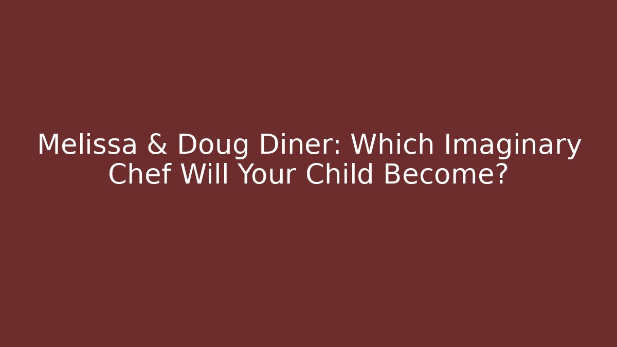Melissa & Doug Diner: Which Imaginary Chef Will Your Child Become?