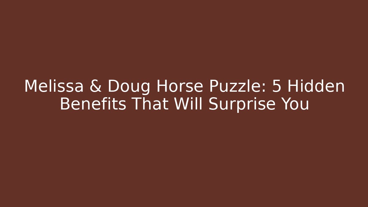 Melissa & Doug Horse Puzzle: 5 Hidden Benefits That Will Surprise You