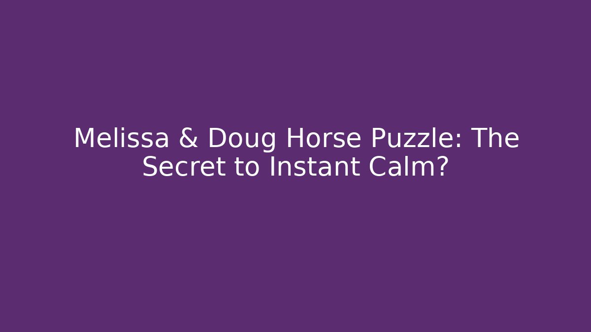 Melissa & Doug Horse Puzzle: The Secret to Instant Calm?