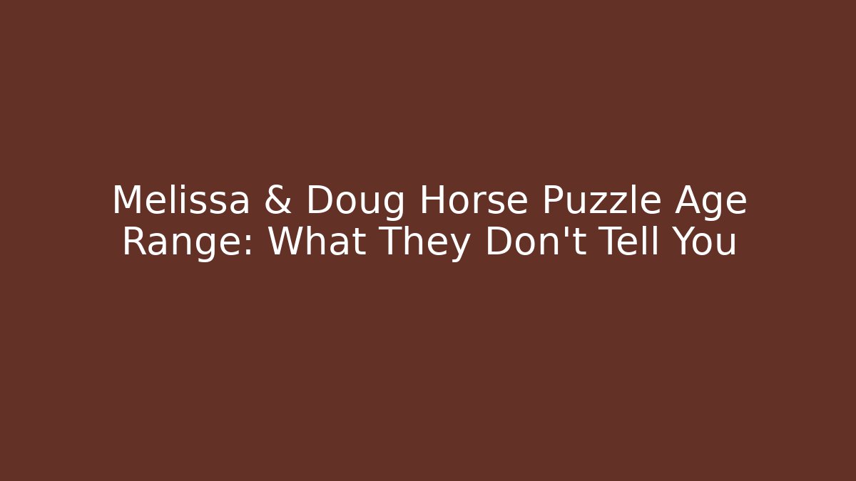 Melissa & Doug Horse Puzzle Age Range: What They Don't Tell You - Critter Realm