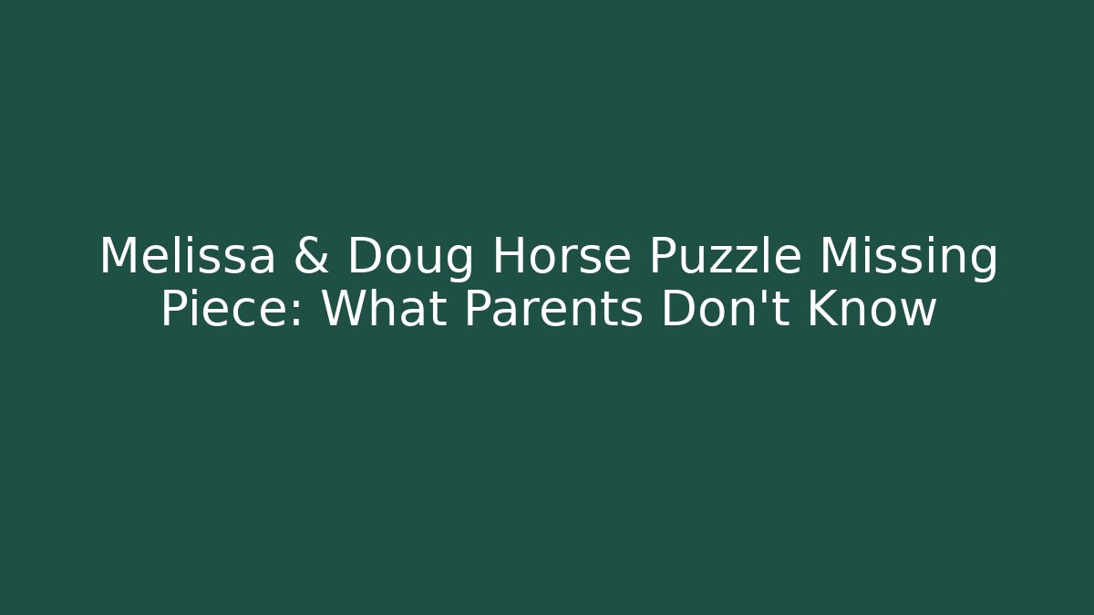 Melissa & Doug Horse Puzzle Missing Piece: What Parents Don't Know