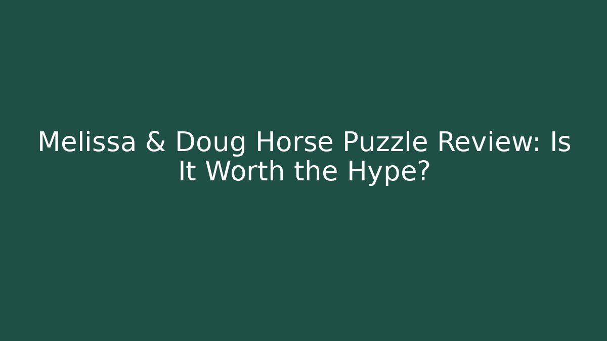 Melissa & Doug Horse Puzzle Review: Is It Worth the Hype?
