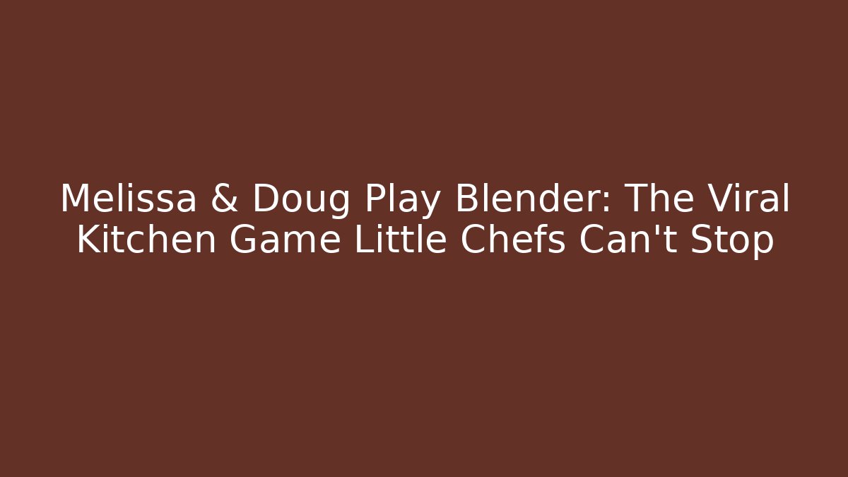 Melissa & Doug Play Blender: The Viral Kitchen Game Little Chefs Can't Stop