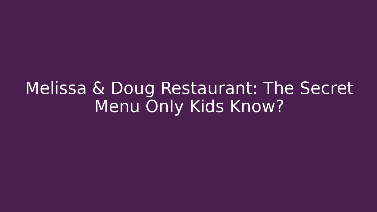 Melissa & Doug Restaurant: The Secret Menu Only Kids Know?