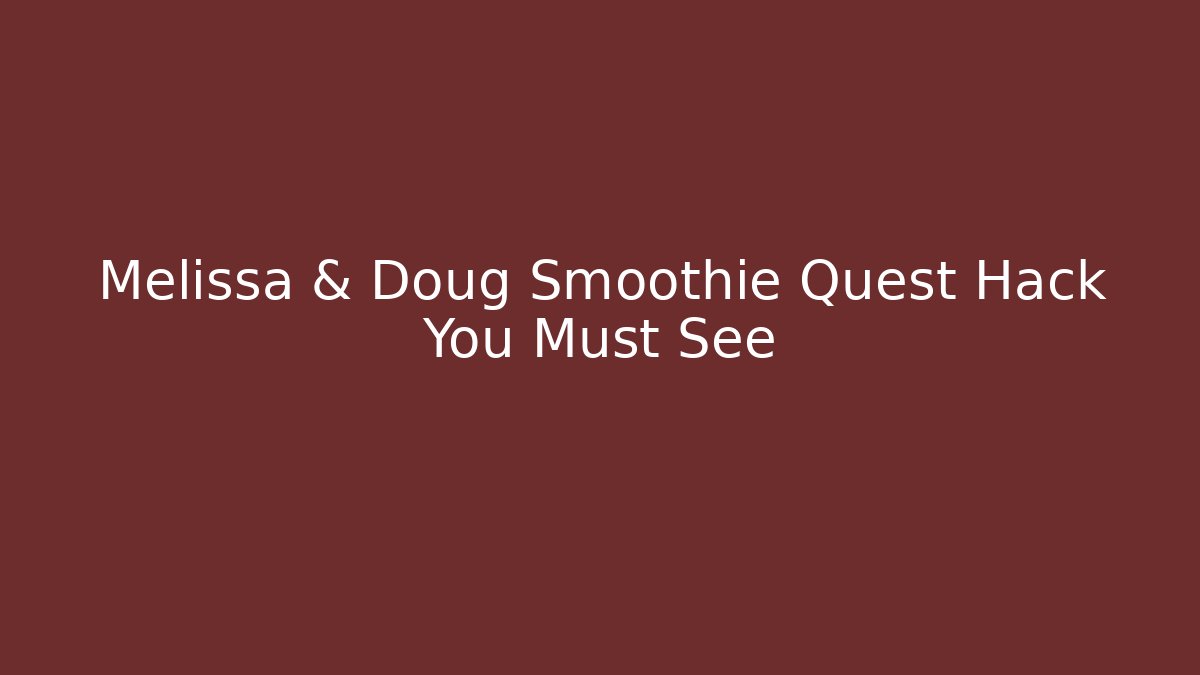 Melissa & Doug Smoothie Quest Hack You Must See