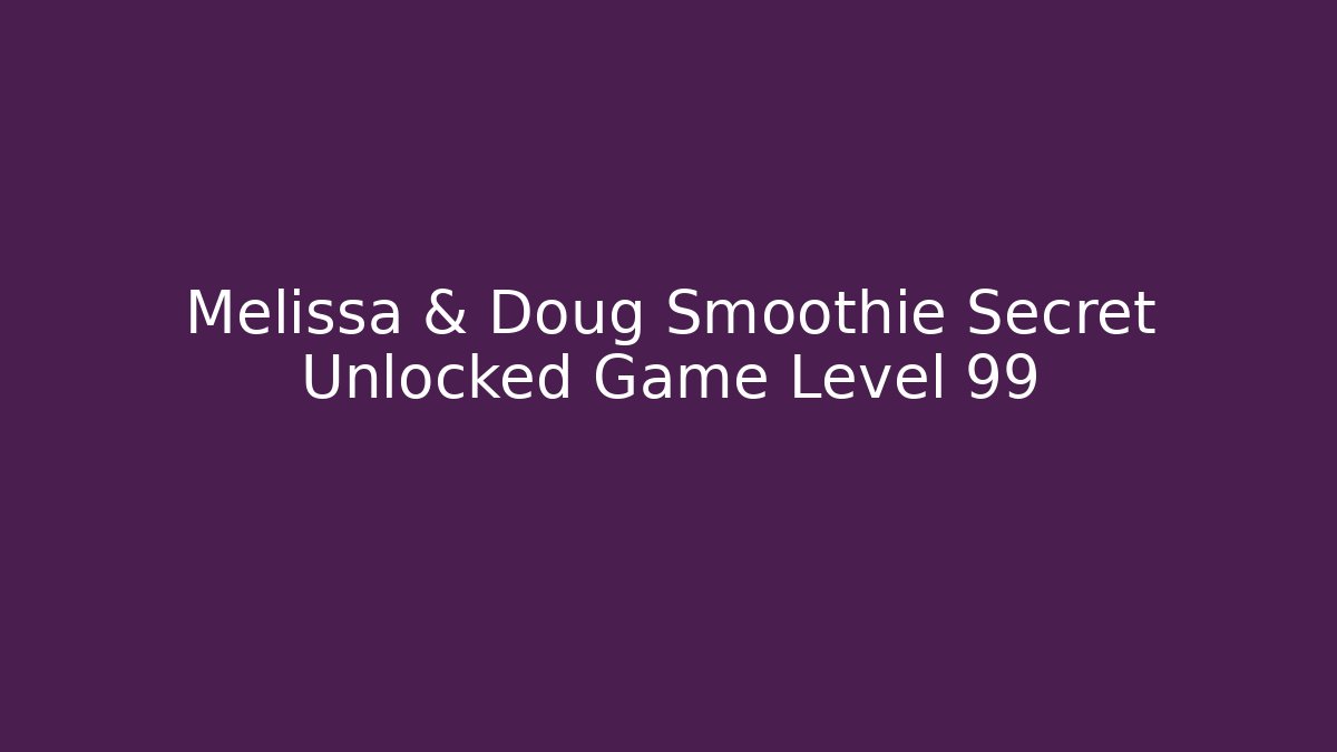Melissa & Doug Smoothie Secret Unlocked Game Level 99
