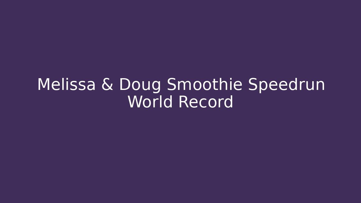 Melissa & Doug Smoothie Speedrun World Record