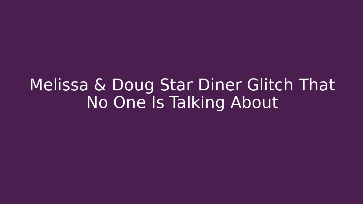 Melissa & Doug Star Diner Glitch That No One Is Talking About