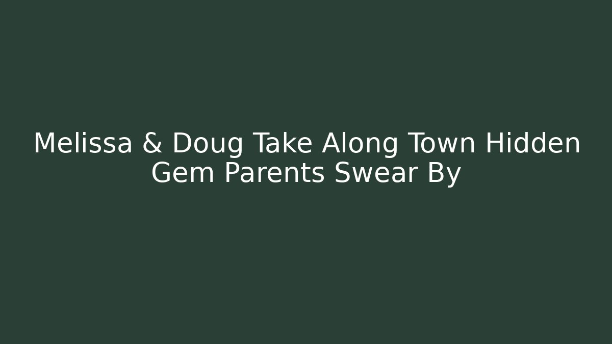 Melissa & Doug Take Along Town Hidden Gem Parents Swear By