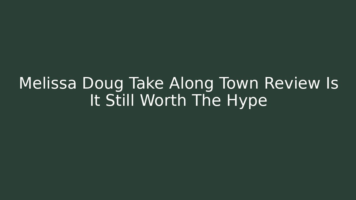 Melissa Doug Take Along Town Review Is It Still Worth The Hype