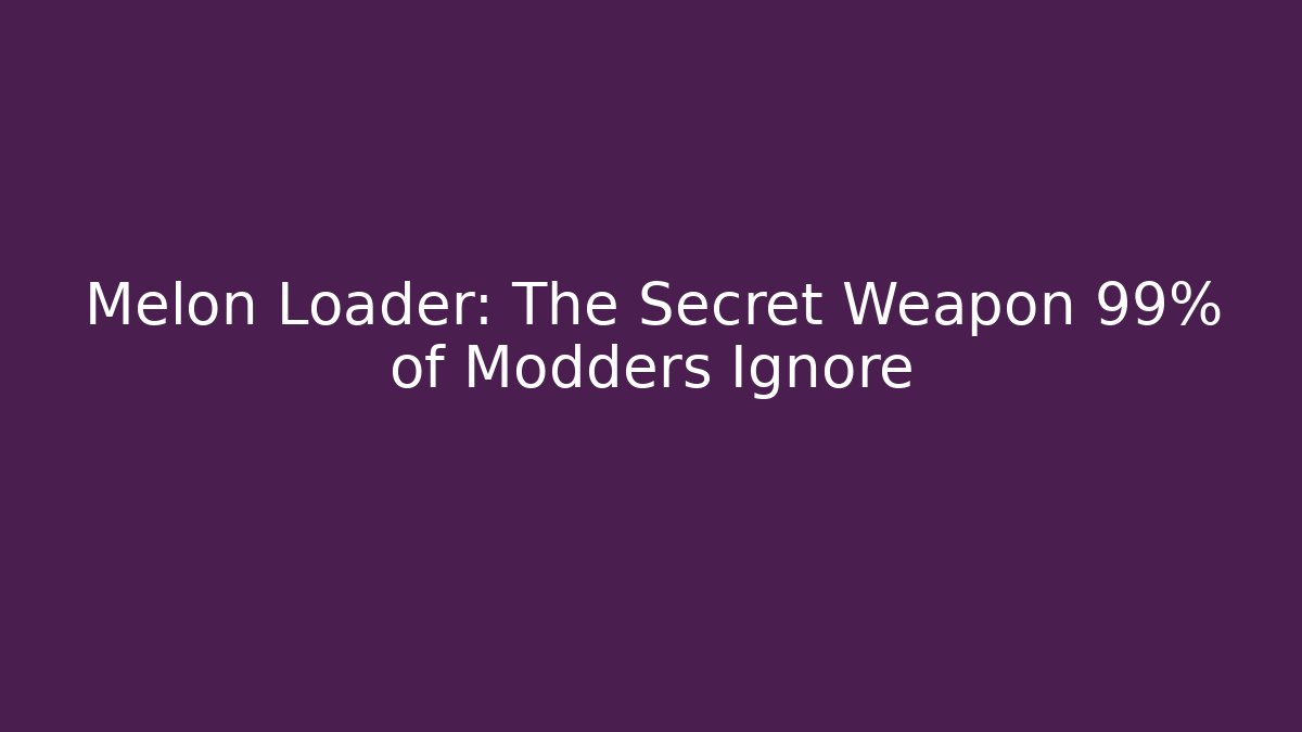 Melon Loader: The Secret Weapon 99% of Modders Ignore