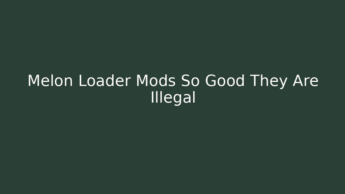 Melon Loader Mods So Good They Are Illegal
