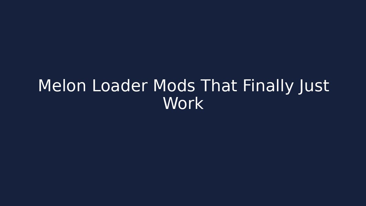 Melon Loader Mods That Finally Just Work