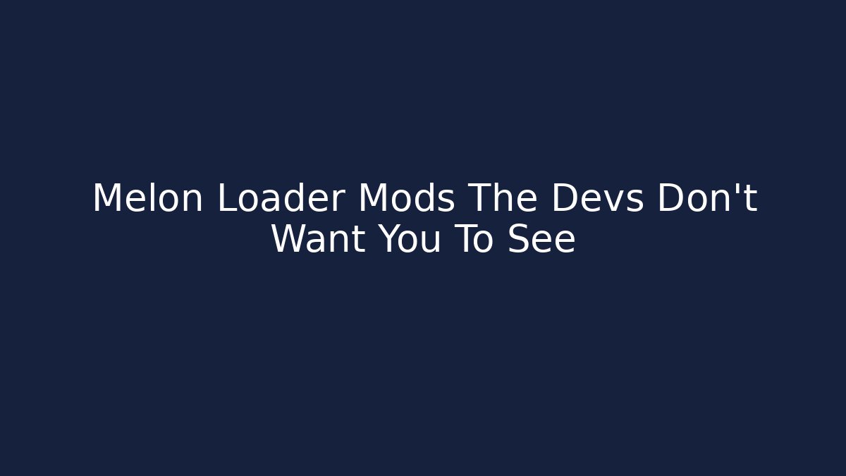 Melon Loader Mods The Devs Don't Want You To See