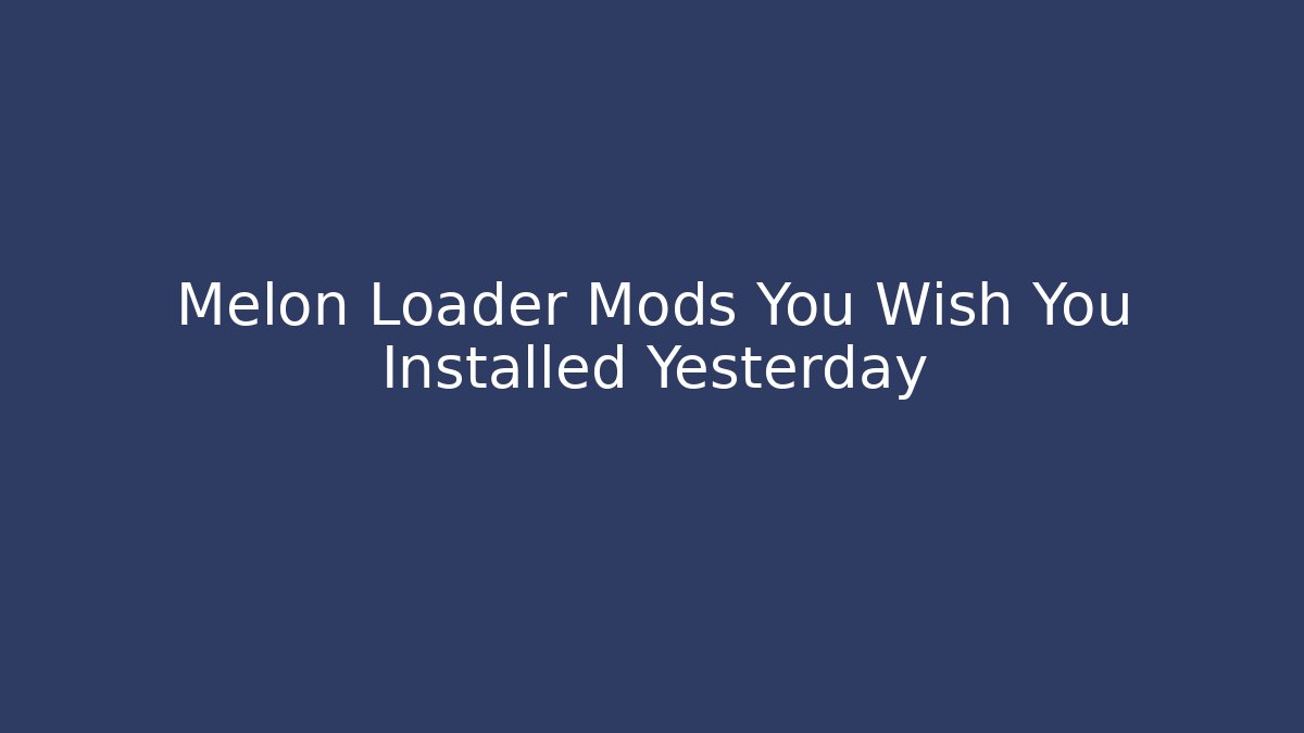Melon Loader Mods You Wish You Installed Yesterday