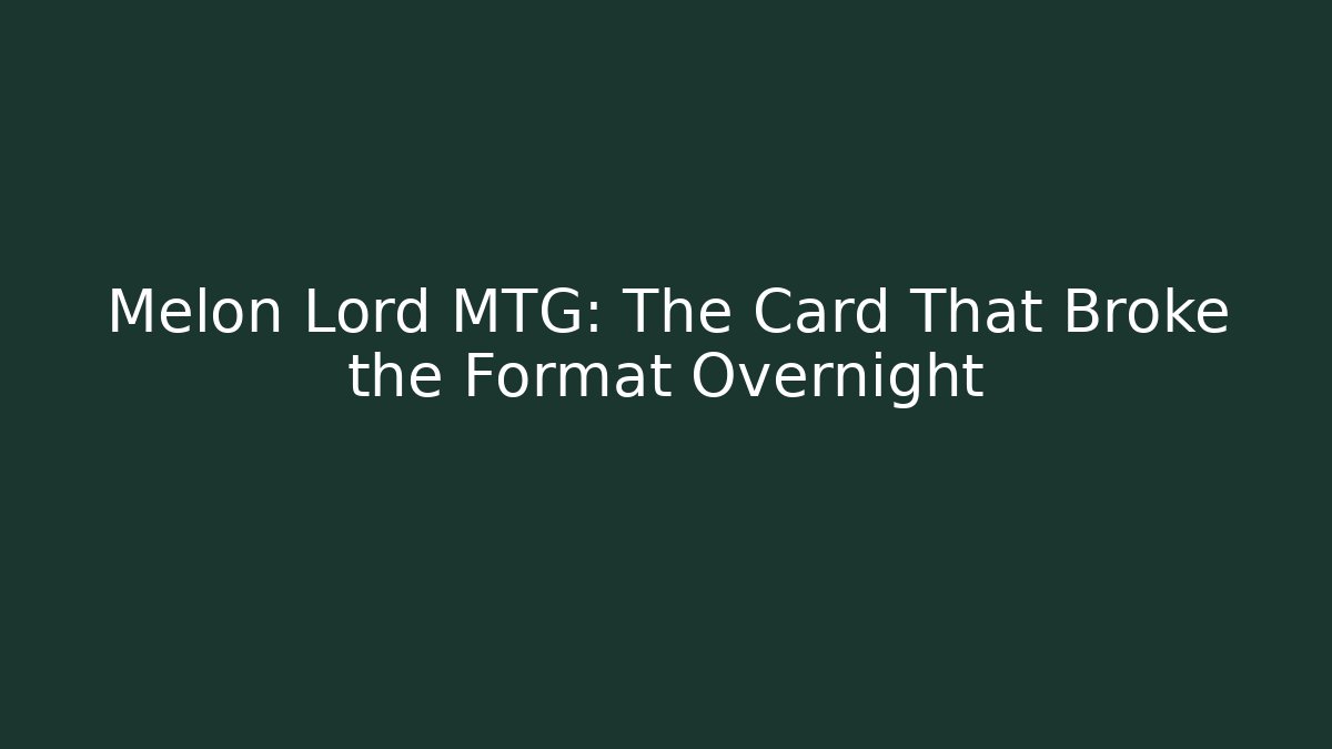 Melon Lord MTG: The Card That Broke the Format Overnight