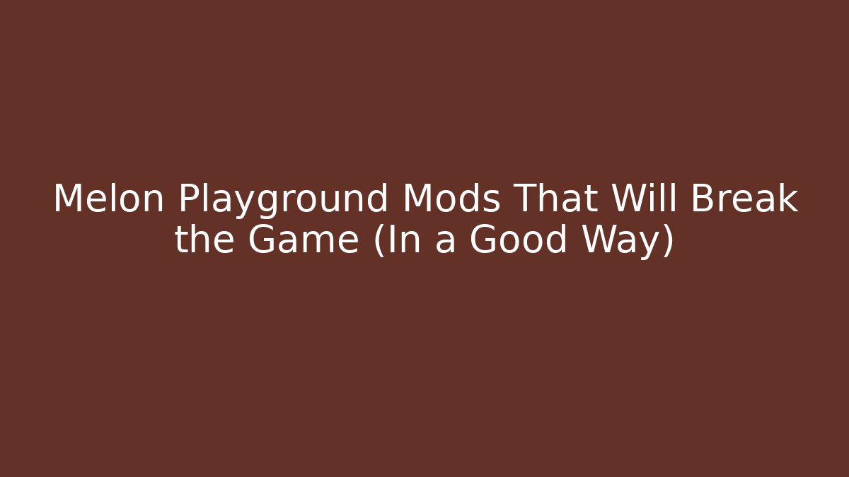 Melon Playground Mods That Will Break the Game (In a Good Way) - Critter Realm