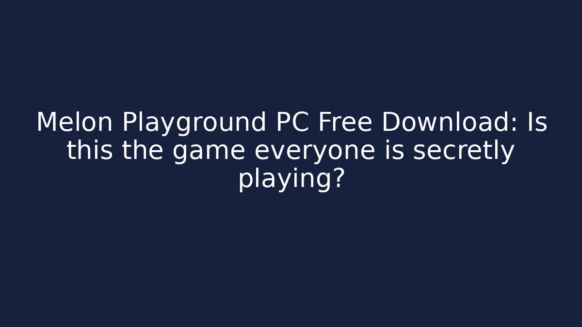 Melon Playground PC Free Download: Is this the game everyone is secretly playing? - Critter Realm