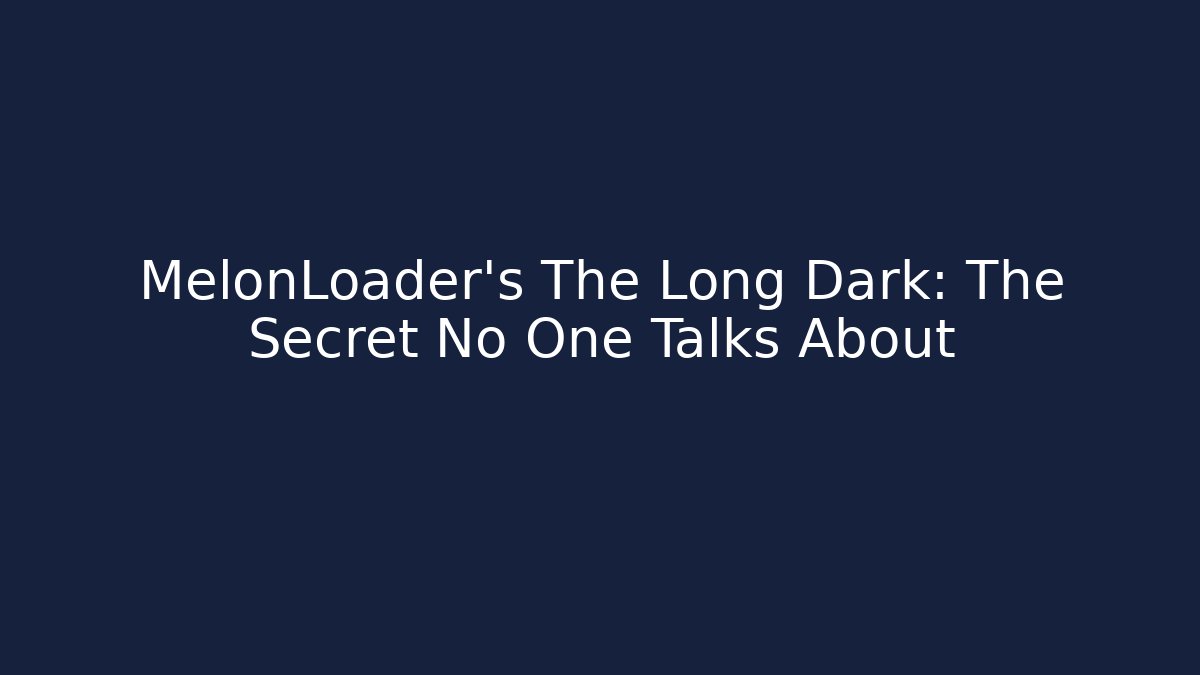 MelonLoader’s The Long Dark: The Secret No One Talks About