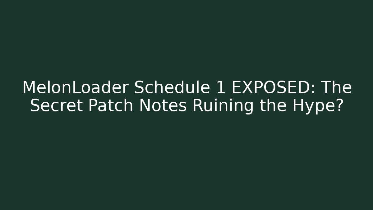 MelonLoader Schedule 1 EXPOSED: The Secret Patch Notes Ruining the Hype?