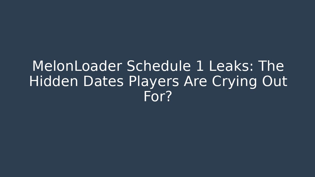 MelonLoader Schedule 1 Leaks: The Hidden Dates Players Are Crying Out For?