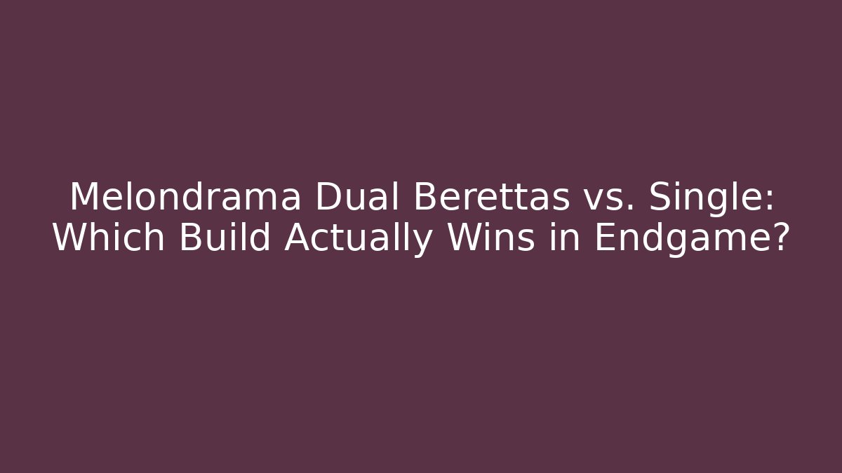 Melondrama Dual Berettas vs. Single: Which Build Actually Wins in Endgame?