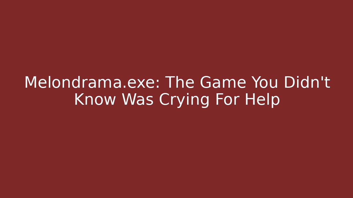 Melondrama.exe: The Game You Didn't Know Was Crying For Help