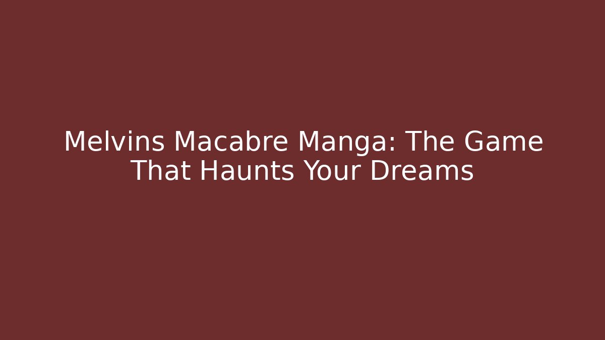 Melvins Macabre Manga: The Game That Haunts Your Dreams