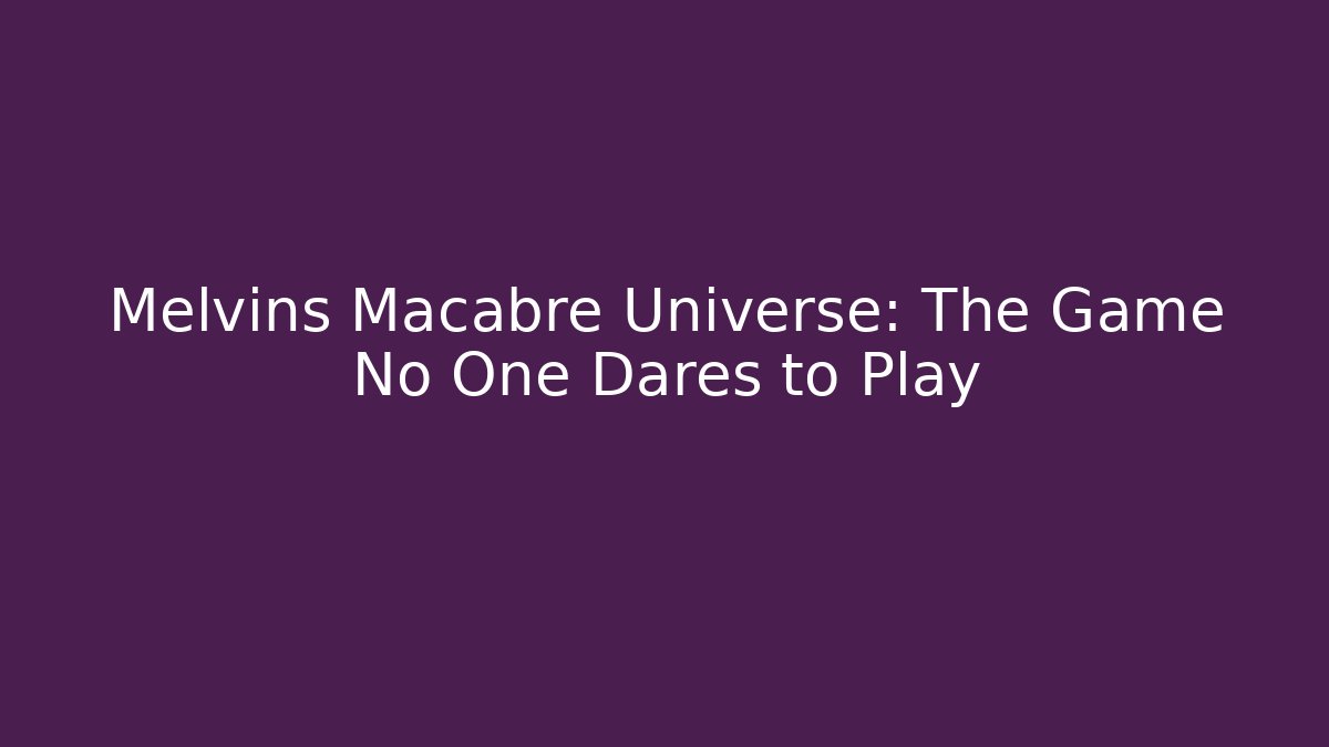 Melvins Macabre Universe: The Game No One Dares to Play