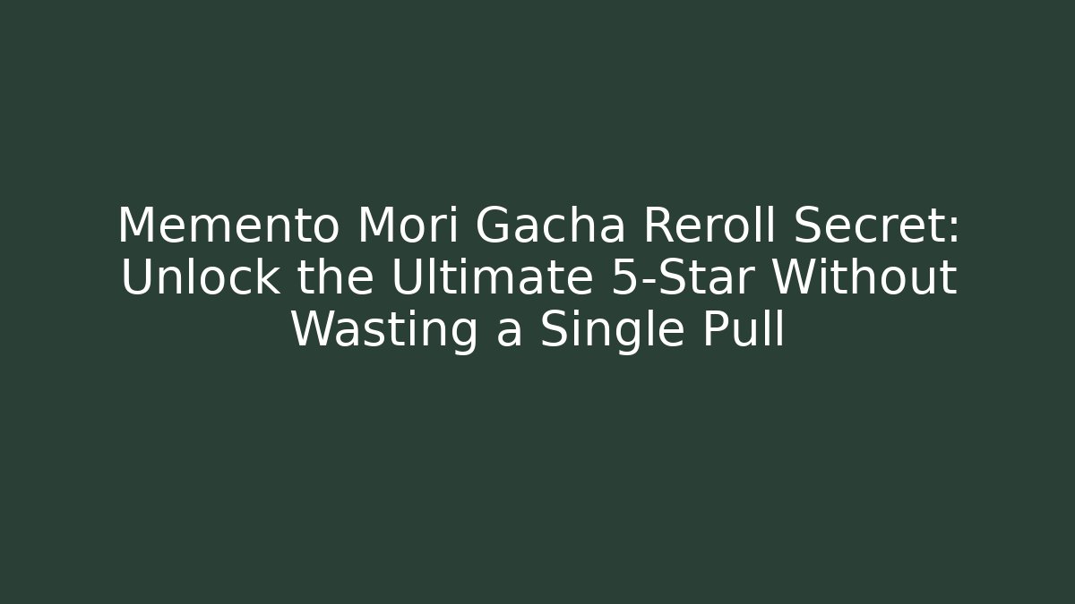 Memento Mori Gacha Reroll Secret: Unlock the Ultimate 5-Star Without Wasting a Single Pull