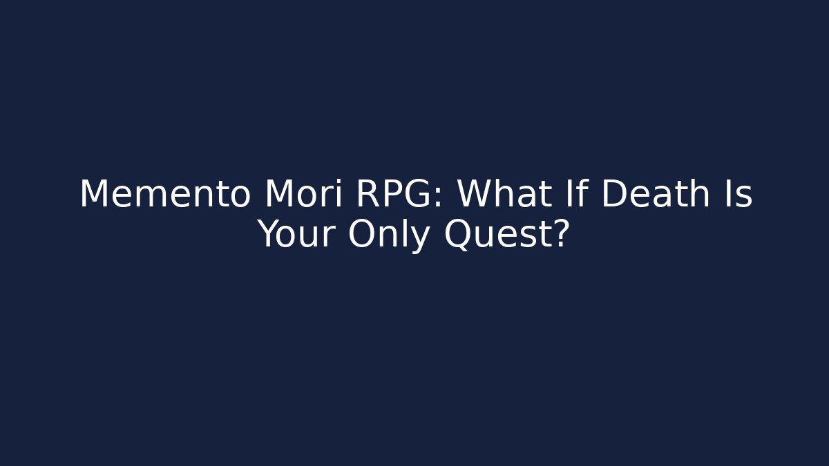 Memento Mori RPG: What If Death Is Your Only Quest?