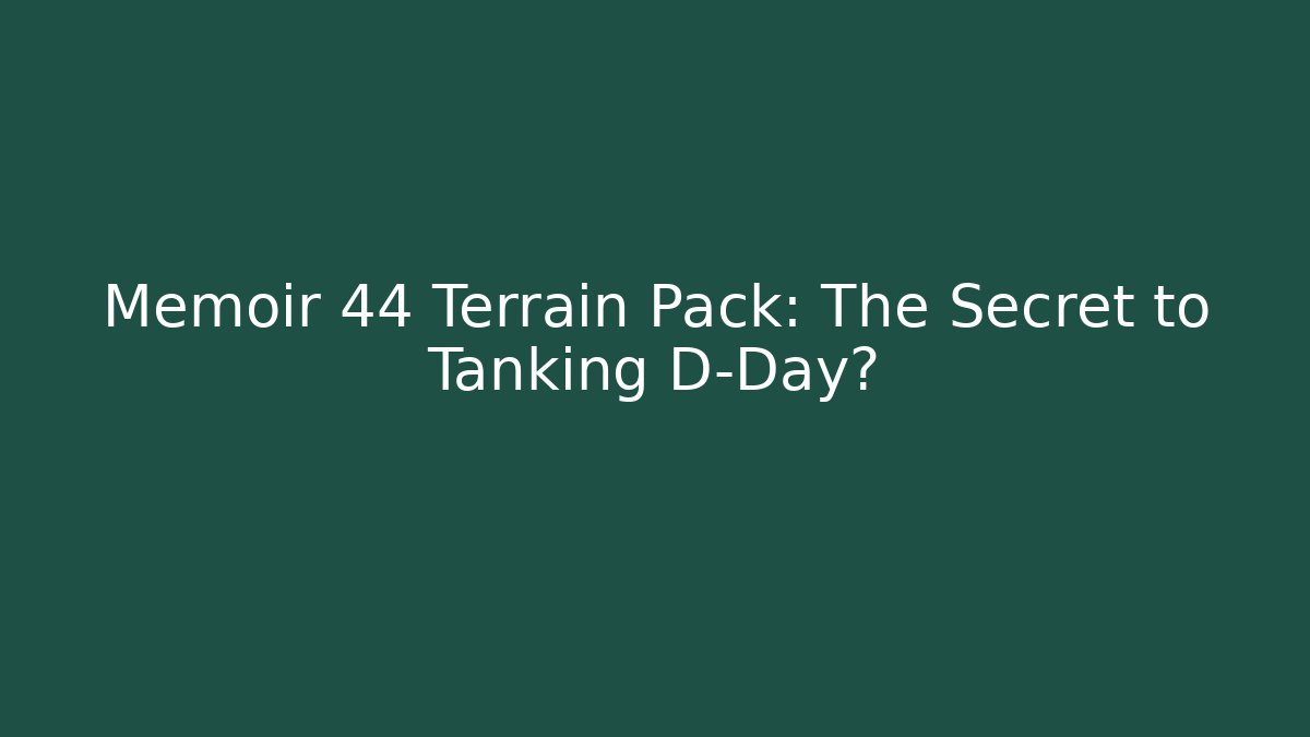 Memoir 44 Terrain Pack: The Secret to Tanking D-Day?