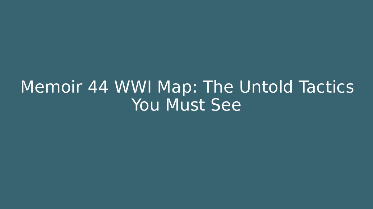 Memoir 44 WWI Map: The Untold Tactics You Must See