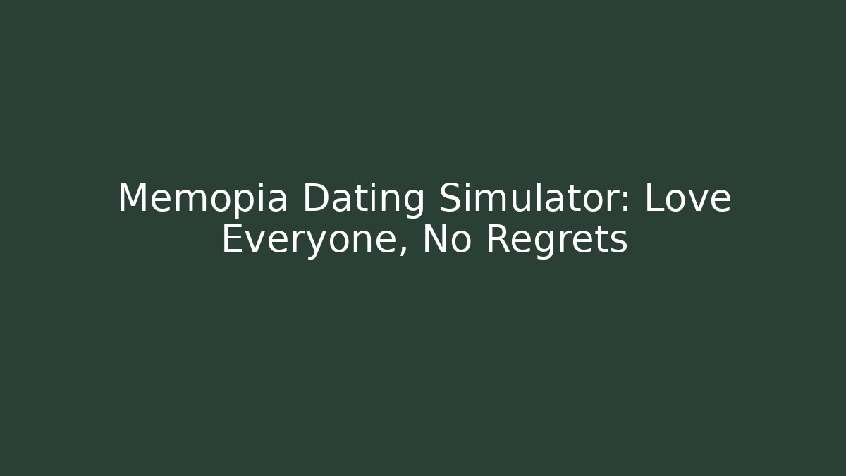 Memopia Dating Simulator: Love Everyone, No Regrets