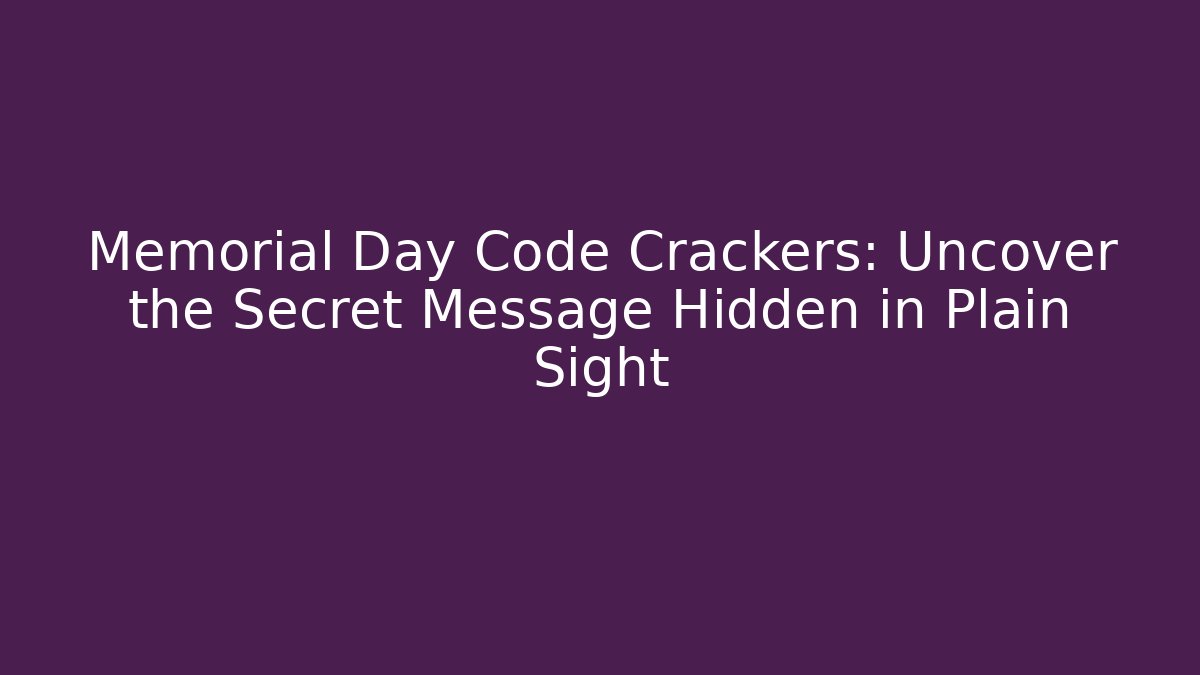 Memorial Day Code Crackers: Uncover the Secret Message Hidden in Plain Sight