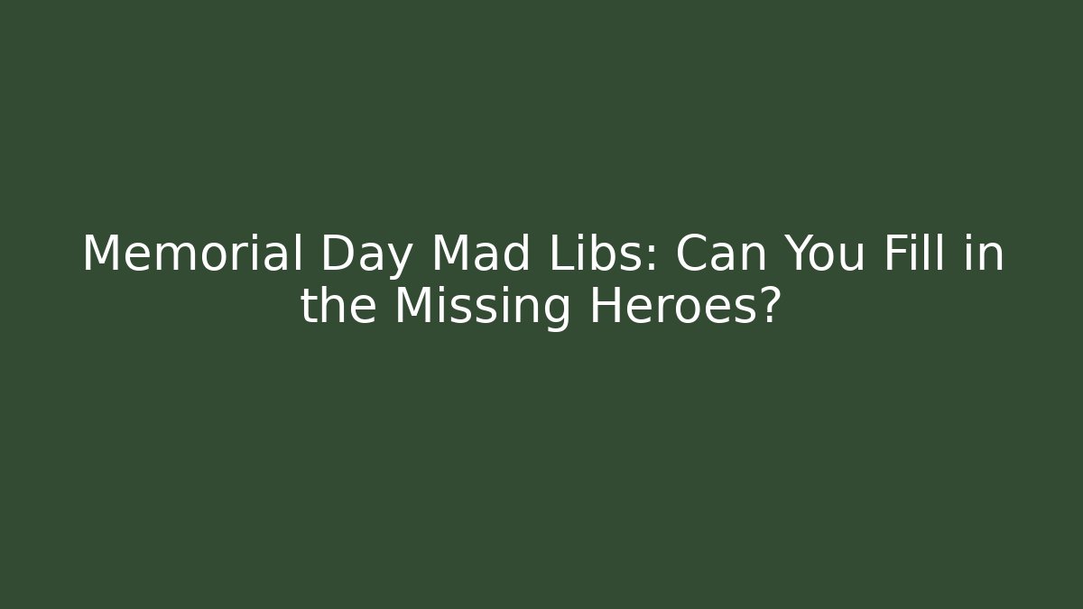 Memorial Day Mad Libs: Can You Fill in the Missing Heroes?
