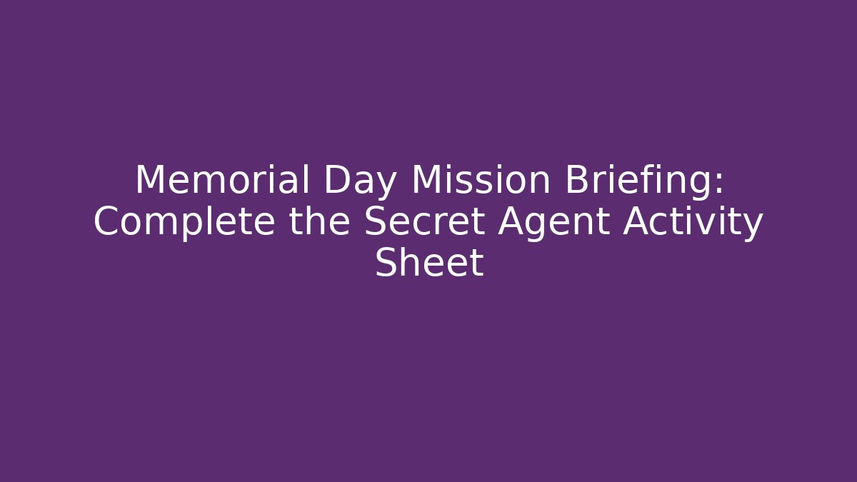 Memorial Day Mission Briefing: Complete the Secret Agent Activity Sheet - Critter Realm