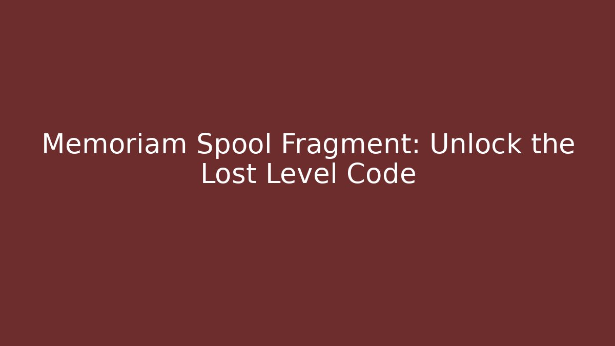 Memoriam Spool Fragment: Unlock the Lost Level Code