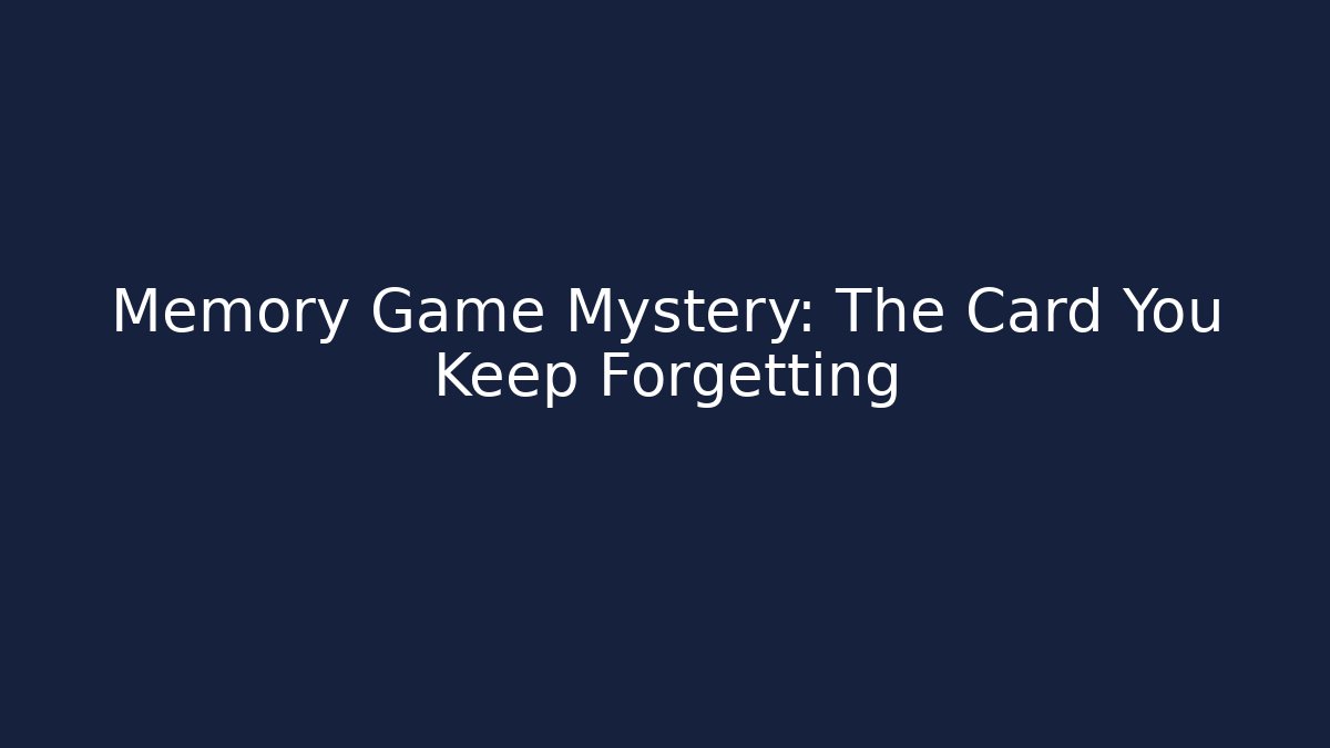 Memory Game Mystery: The Card You Keep Forgetting