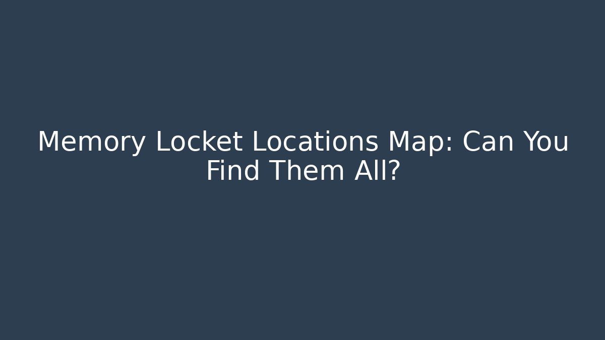 Memory Locket Locations Map: Can You Find Them All?