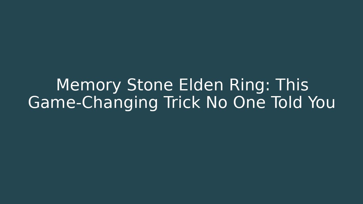 Memory Stone Elden Ring: This Game-Changing Trick No One Told You