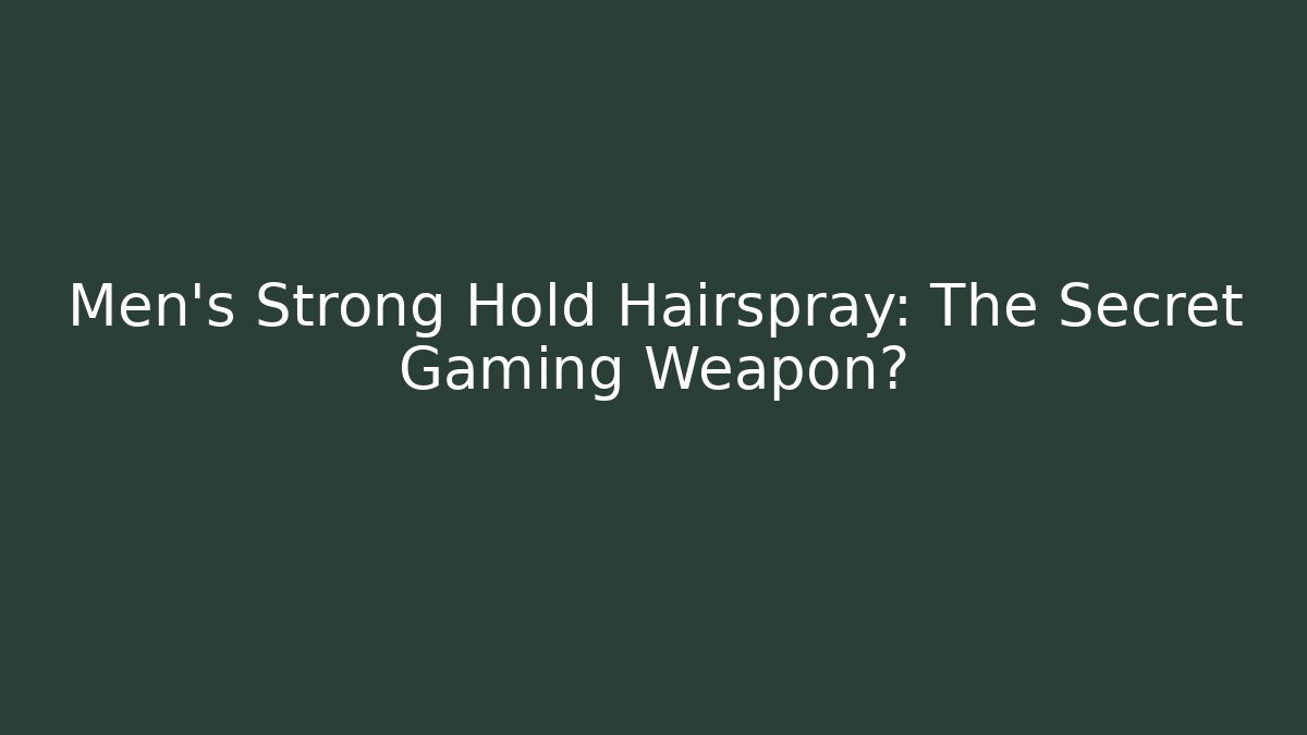 Men's Strong Hold Hairspray: The Secret Gaming Weapon?