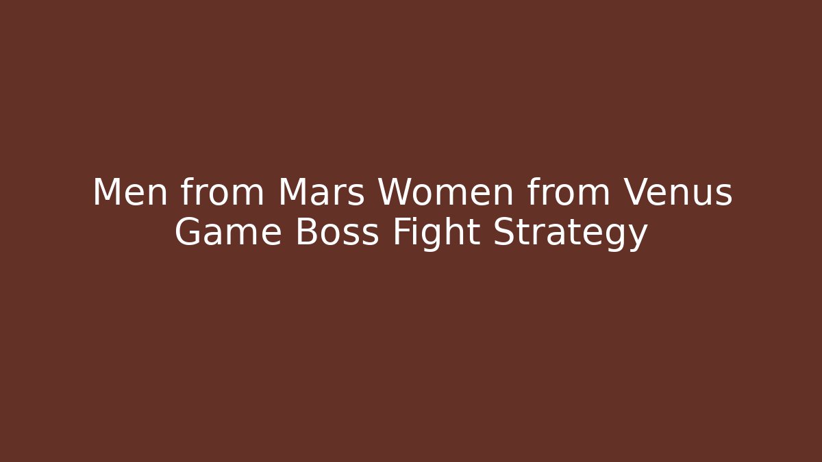 Men from Mars Women from Venus Game Boss Fight Strategy
