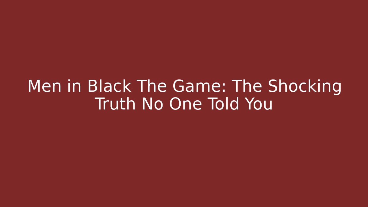 Men in Black The Game: The Shocking Truth No One Told You