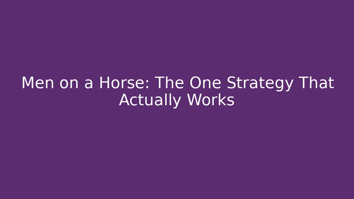 Men on a Horse: The One Strategy That Actually Works