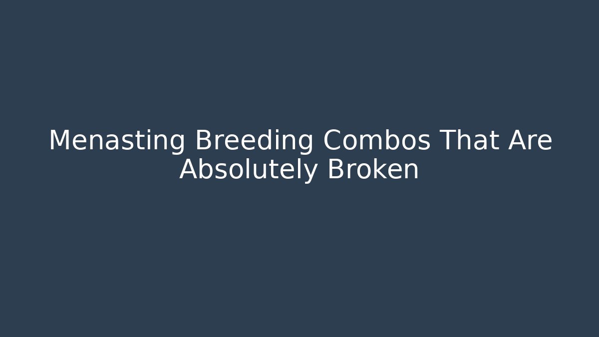 Menasting Breeding Combos That Are Absolutely Broken