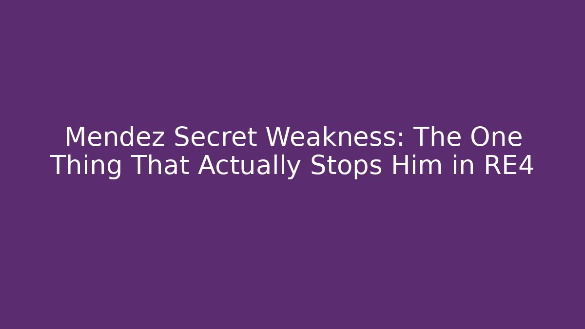 Mendez Secret Weakness: The One Thing That Actually Stops Him in RE4