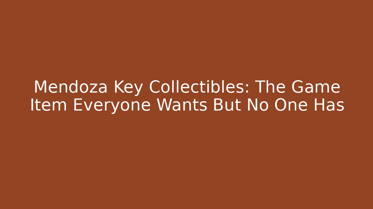 Mendoza Key Collectibles: The Game Item Everyone Wants But No One Has