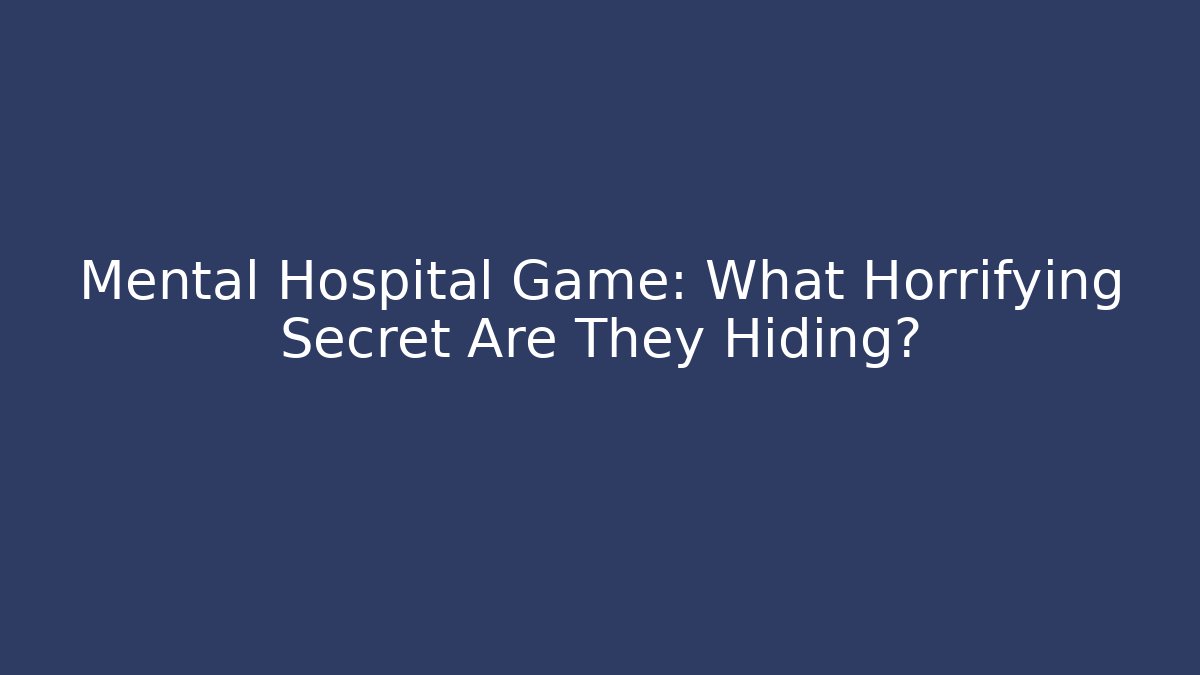 Mental Hospital Game: What Horrifying Secret Are They Hiding?